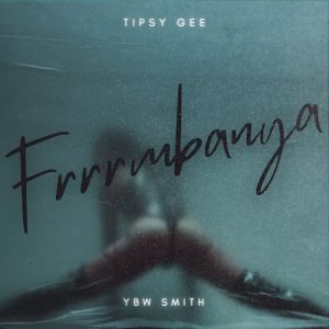 Tipsy Gee Ft YBW Smith - Frrrmbanya