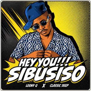 Loony Q Ft Classic Deep - Hey You Sibusiso
