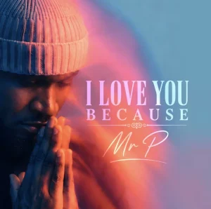 Mr P - I Love You Because