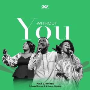 Paul Clement Ft Angel Benard & Janice Wanjiru - Without You