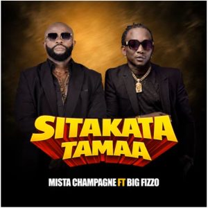 Mista Champagne Ft Big Fizzo - Sitakata Tamaa