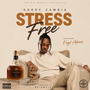 Goddy Zambia Ft Kayz Adams - Stress Free