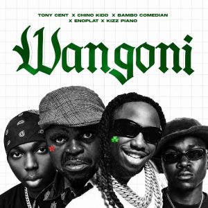Tony Cent Ft Chino Kidd, Bambo Comedian, Enoplat & Kizz Piano – Wangoni